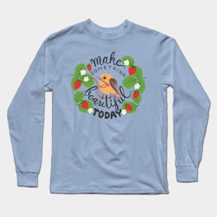 Make Something Beautiful Today Long Sleeve T-Shirt